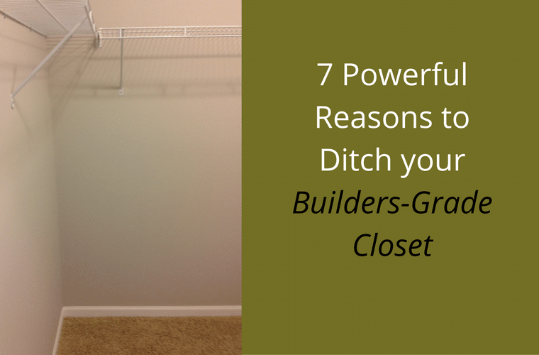 7 reasons to ditch a builders grade closet with a custom closet Columbus