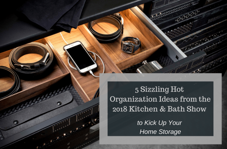 5 Organization Tips 2018 Kitchen Bath Show Home Storage | Innovate Home Org | #TopStorageOptions #HotStorageOptions #OrganizationTips #RemodelingShow