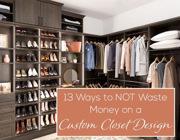 Learn 13 ways to NOT waste money on a custom closet design. For a Free ...