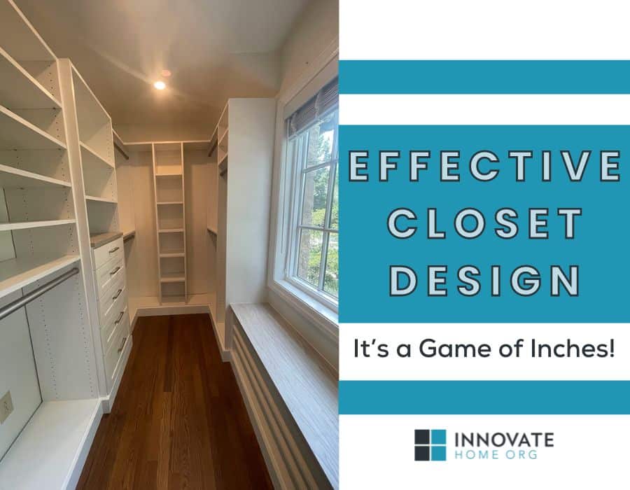 Opening Image - Effective Closet Design It’s a Game of Inches! - Innovate Home Org, Extra Closet Space, Shelving and Storage, Custom Built Walk in Closet, Walk in Closet Design