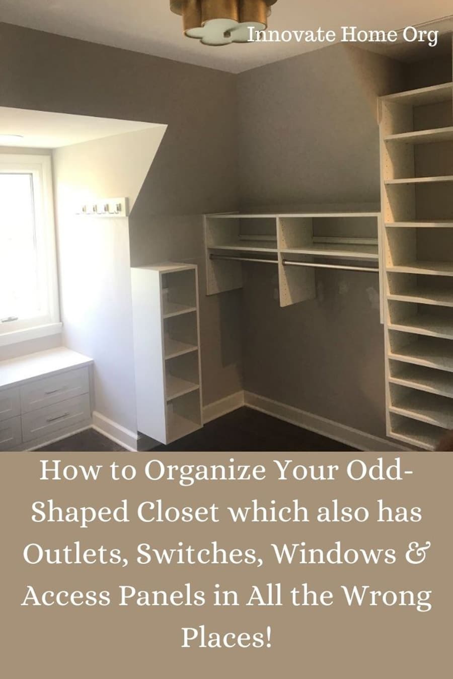 Idea 2 how to organize a closet around windows weird ceilings outlets - Innovate Home Org, Custom Closet Designs, Modern Home Storage Options, Beautiful Closet Organizing Ideas, Personal Closet Storage Needs